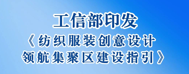 文化融合 + 品牌生态双驱动｜工信部出台指引 建设纺织服装创意设计领航集聚区